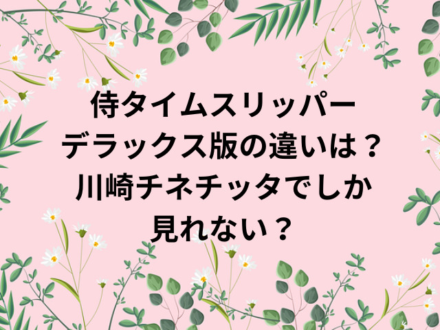 侍タイムスリッパーデラックス版の違いは？川崎チネチッタでしか見れない？