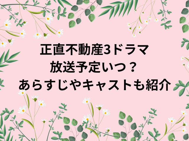 正直不動産3ドラマ放送予定いつ？あらすじやキャストも紹介