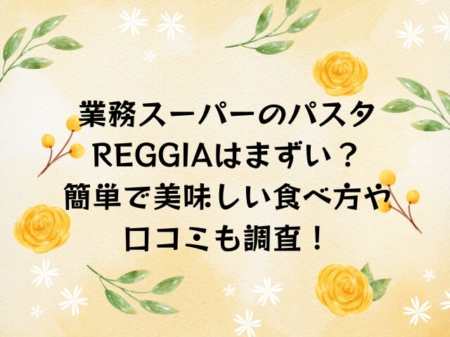 業務スーパーのパスタREGGIAはまずい？簡単で美味しい食べ方や口コミも調査！